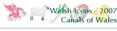 Welsh Icons - 2007
Canals of Wales