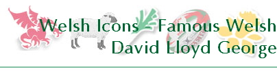 Welsh Icons - Famous Welsh
David Lloyd George