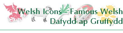 Welsh Icons - Famous Welsh
Dafydd ap Gruffydd