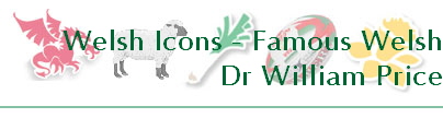 Welsh Icons - Famous Welsh
Dr William Price