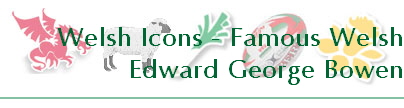 Welsh Icons - Famous Welsh
Edward George Bowen