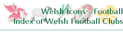 Welsh Icons - Football
Index of Welsh Football Clubs