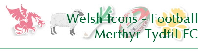 Welsh Icons - Football
Merthyr Tydfil FC