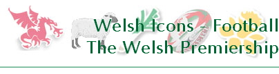 Welsh Icons - Football
The Welsh Premiership