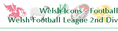 Welsh Icons - Football
Welsh Football League 2nd Div