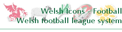 Welsh Icons - Football
Welsh football league system