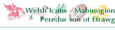 Welsh Icons - Mabinogion
Peredur son of Efrawg