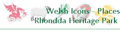 Welsh Icons - Places
Rhondda Heritage Park 