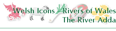 Welsh Icons - Rivers of Wales
The River Adda