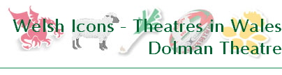 Welsh Icons - Theatres in Wales
Dolman Theatre