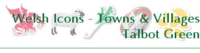 Welsh Icons - Towns & Villages
Talbot Green