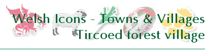 Welsh Icons - Towns & Villages
Tircoed forest village